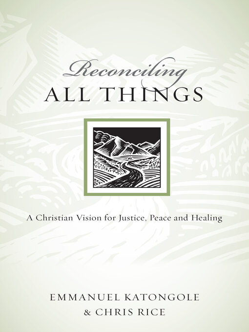Title details for Reconciling All Things: a Christian Vision for Justice, Peace and Healing by Emmanuel Katongole - Available